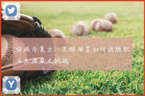 伤病与复出：足球明星如何战胜职业生涯最大挑战