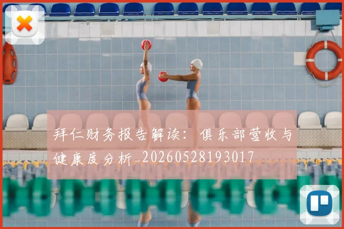 拜仁财务报告解读：俱乐部营收与健康度分析_20260528193017