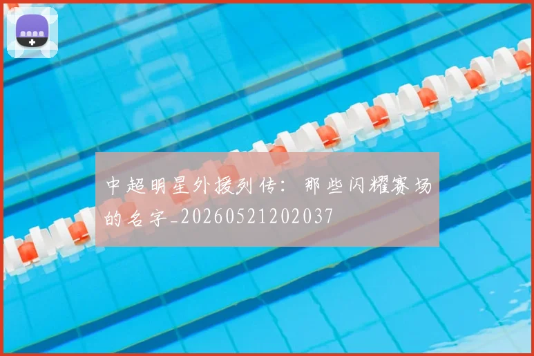 中超明星外援列传:那些闪耀赛场的名字_20260521202037