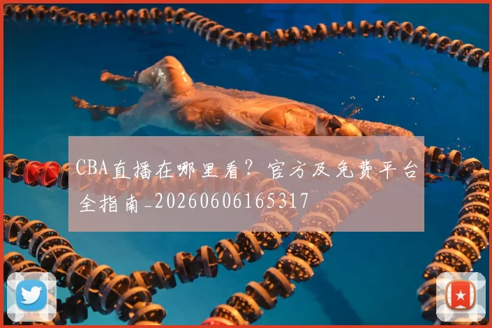 CBA直播在哪里看？官方及免费平台全指南_20260606165317